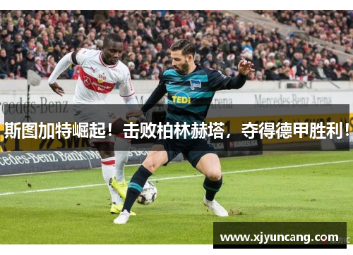 斯图加特崛起!击败柏林赫塔,夺得德甲胜利!